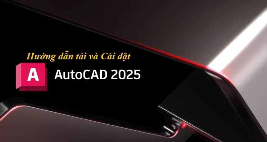 Tải và Cài Đặt AutoCAD 2025